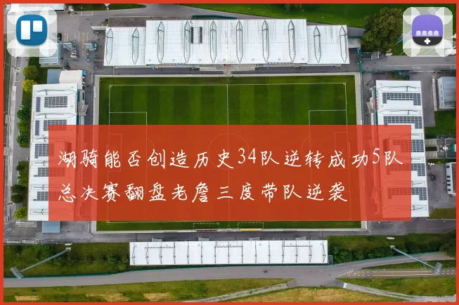 湖骑能否创造历史34队逆转成功5队总决赛翻盘老詹三度带队逆袭